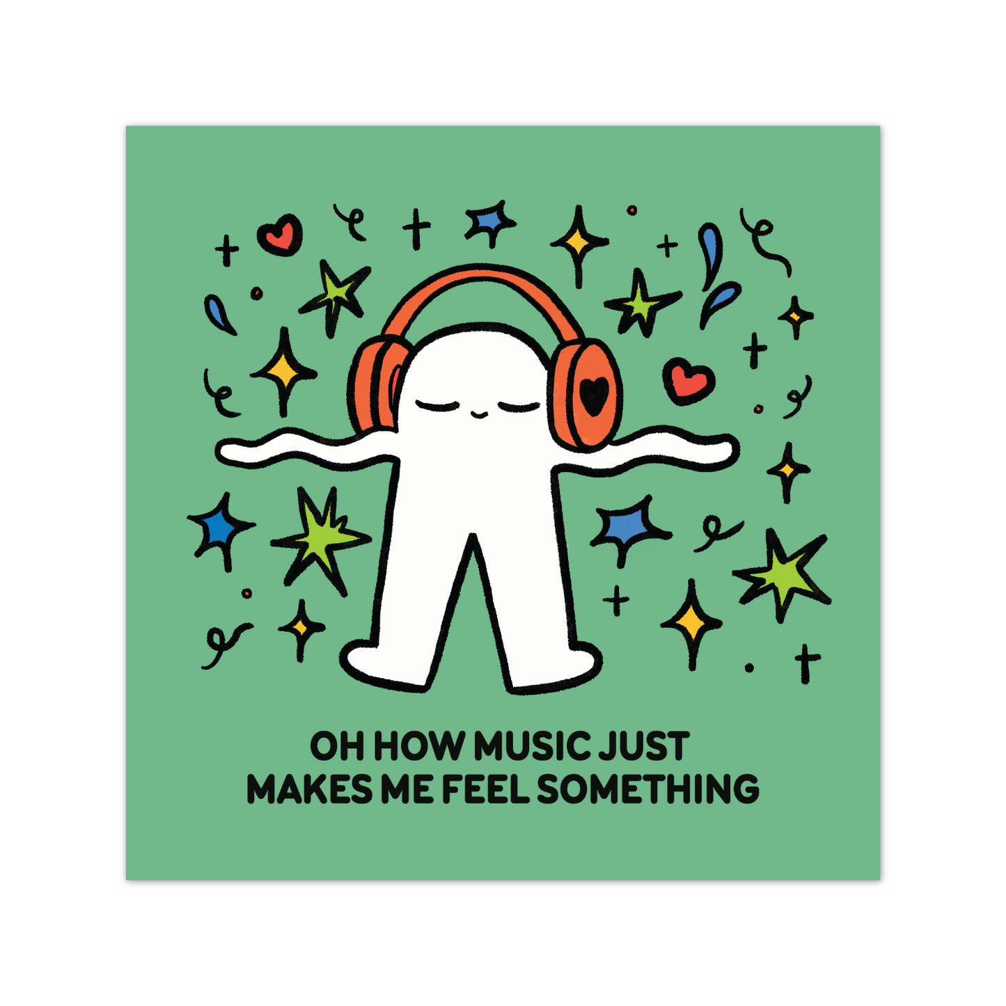 'Oh How Music Just Makes Me Feel Something' Print
